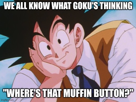 Muffin Button | WE ALL KNOW WHAT GOKU'S THINKING; "WHERE'S THAT MUFFIN BUTTON?" | image tagged in memes,condescending goku,dragon ball z abridged,dragon ball z,goku | made w/ Imgflip meme maker