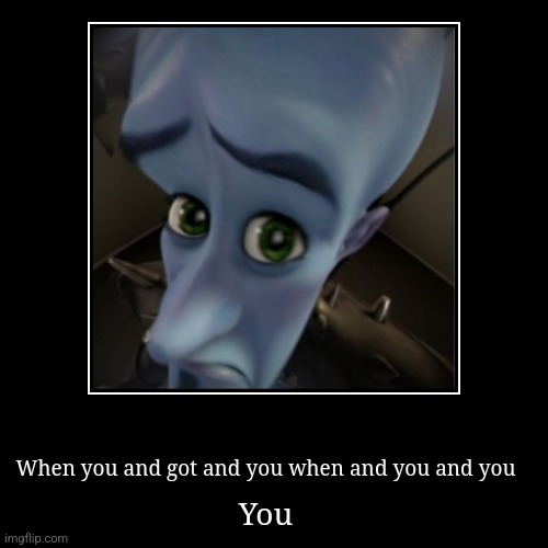 When you | image tagged in funny,demotivationals | made w/ Imgflip demotivational maker
