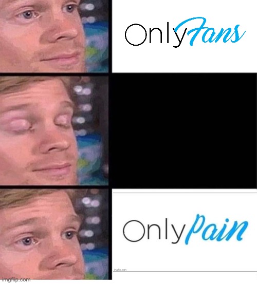 OnlyFans Is Pain | image tagged in blinking guy vertical blank,fresh memes | made w/ Imgflip meme maker