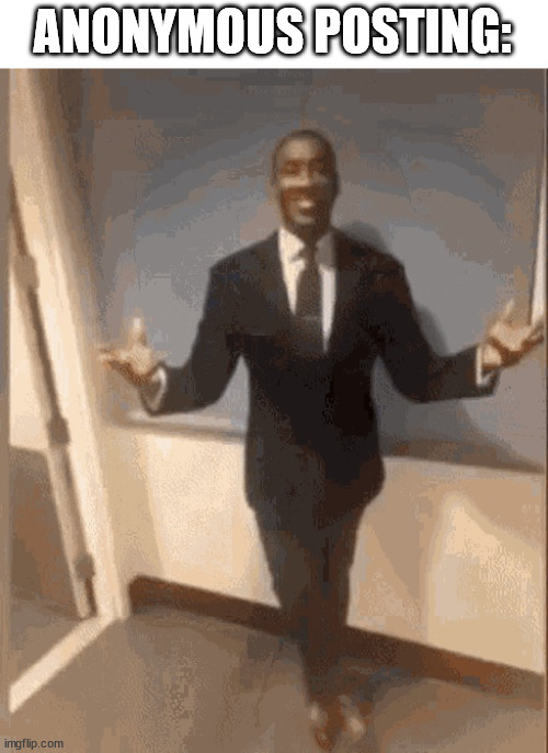 smiling black guy in suit | ANONYMOUS POSTING: | image tagged in smiling black guy in suit | made w/ Imgflip meme maker