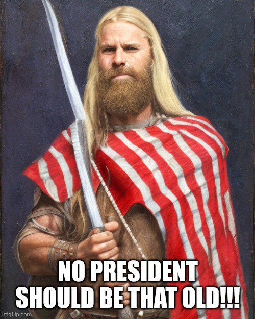 The New Standard Dammit! | NO PRESIDENT SHOULD BE THAT OLD!!! | image tagged in the new standard dammit | made w/ Imgflip meme maker