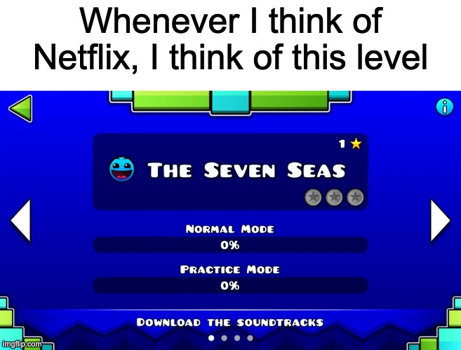 Time to travel the virtual seven seas | Whenever I think of Netflix, I think of this level | image tagged in geometry dash,netflix,memes,funny | made w/ Imgflip meme maker