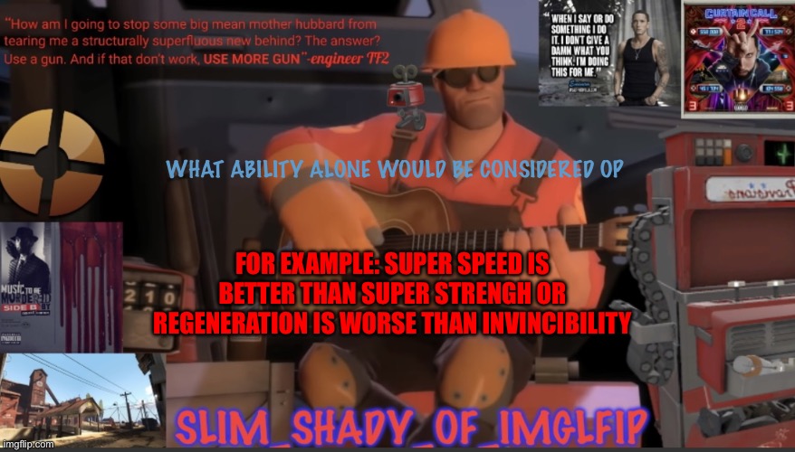 Just curious | WHAT ABILITY ALONE WOULD BE CONSIDERED OP; FOR EXAMPLE: SUPER SPEED IS BETTER THAN SUPER STRENGH OR REGENERATION IS WORSE THAN INVINCIBILITY | made w/ Imgflip meme maker