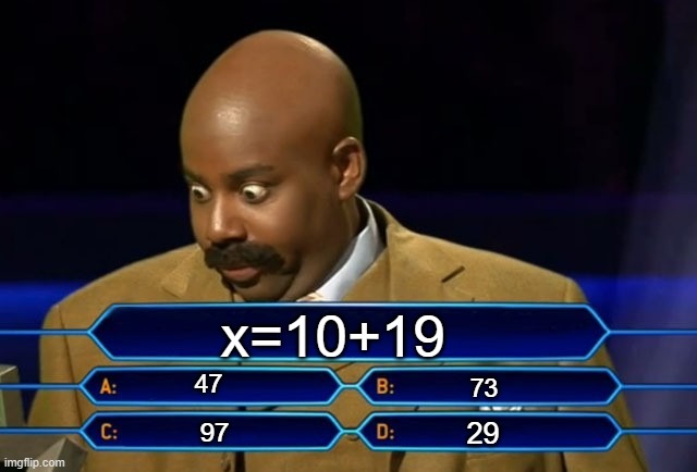 too much math | x=10+19; 47; 73; 29; 97 | image tagged in who wants to be a millionaire | made w/ Imgflip meme maker