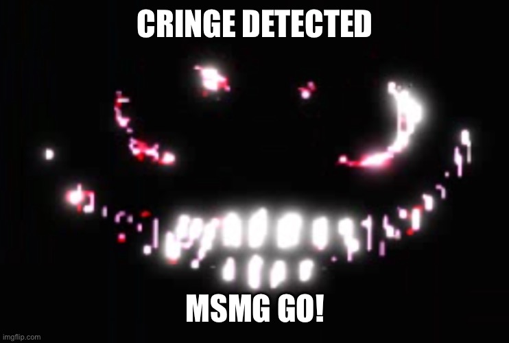 comments | CRINGE DETECTED; MSMG GO! | image tagged in dupe | made w/ Imgflip meme maker