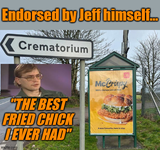 Endorsed by Jeff himself... "THE BEST FRIED CHICK I EVER HAD" | image tagged in jeffrey dahmer,mccrispy | made w/ Imgflip meme maker