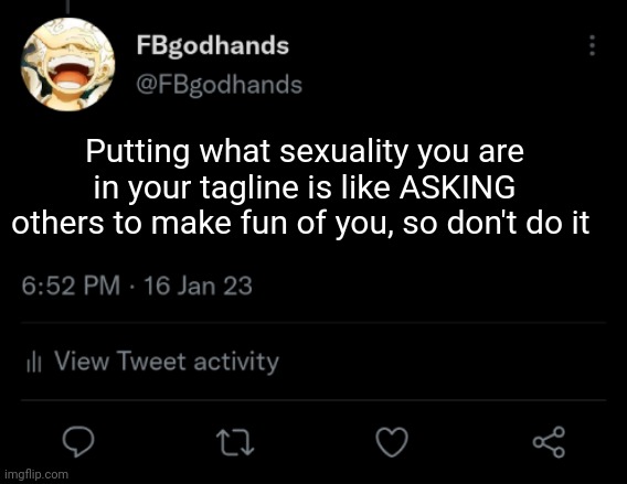 Especially stuff like "semibisexual" n shit | Putting what sexuality you are in your tagline is like ASKING others to make fun of you, so don't do it | image tagged in pie charts | made w/ Imgflip meme maker