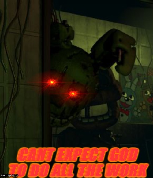 Cant expect god to do all the work | image tagged in cant expect god to do all the work | made w/ Imgflip meme maker