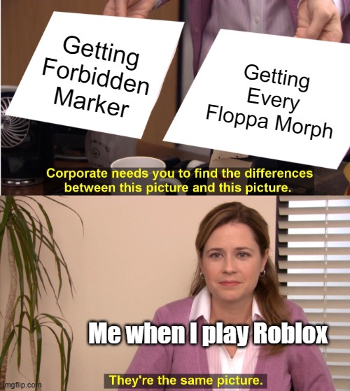 Find the Badges Games be Like | Getting Forbidden Marker; Getting Every Floppa Morph; Me when I play Roblox | image tagged in memes,they're the same picture,find the markers,roblox | made w/ Imgflip meme maker