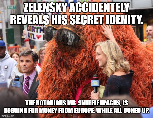 Zelensky's Secret Idenity | ZELENSKY ACCIDENTELY REVEALS HIS SECRET IDENITY. THE NOTORIOUS MR. SNUFFLEUPAGUS, IS BEGGING FOR MONEY FROM EUROPE. WHILE ALL COKED UP. | image tagged in zelensky's secret idenity | made w/ Imgflip meme maker
