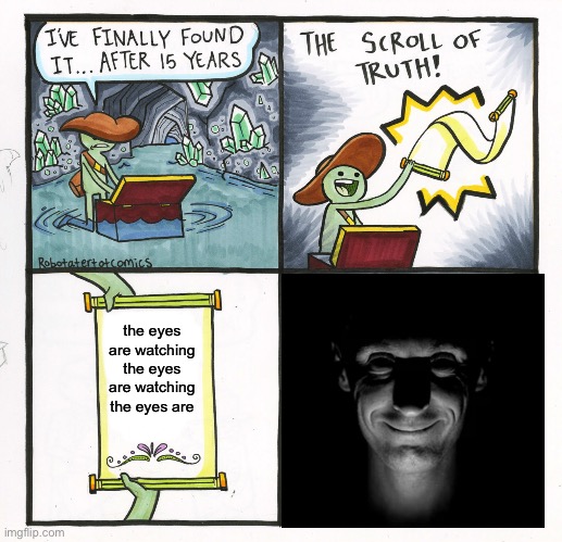 The Scroll Of Truth | the eyes are watching the eyes are watching the eyes are | image tagged in memes,the scroll of truth | made w/ Imgflip meme maker