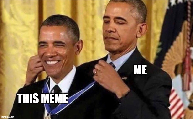 lul | ME; THIS MEME | image tagged in obama medal | made w/ Imgflip meme maker