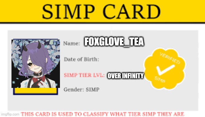 I am a simp. | FOXGLOVE_TEA; OVER INFINITY | image tagged in simp card | made w/ Imgflip meme maker