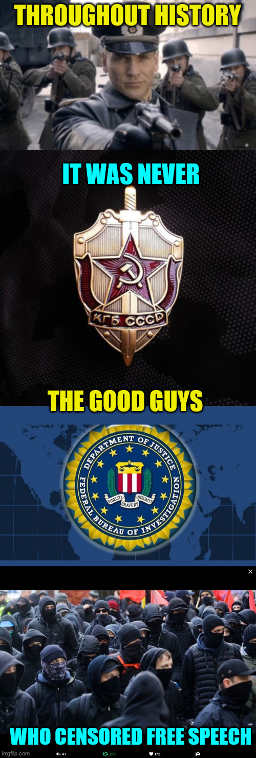 0bama/Biden used the government to spy on and censor their political rivals... | THROUGHOUT HISTORY; IT WAS NEVER; THE GOOD GUYS; WHO CENSORED FREE SPEECH | image tagged in gestapo,kgb,fbi logo,antifa | made w/ Imgflip meme maker