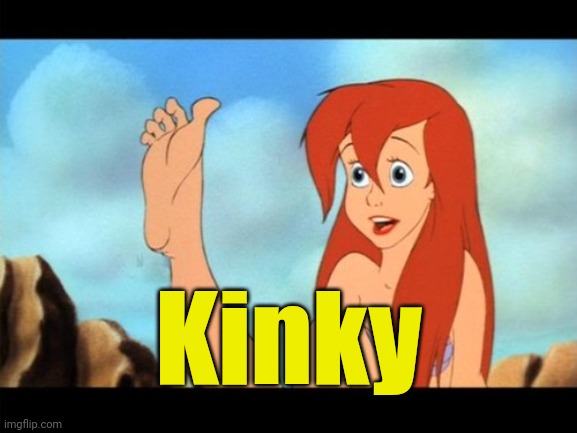 Ariel feet | Kinky | image tagged in ariel feet | made w/ Imgflip meme maker