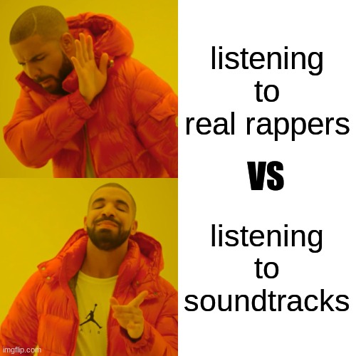 Drake Hotline Bling | listening to real rappers; VS; listening to soundtracks | image tagged in memes,drake hotline bling | made w/ Imgflip meme maker