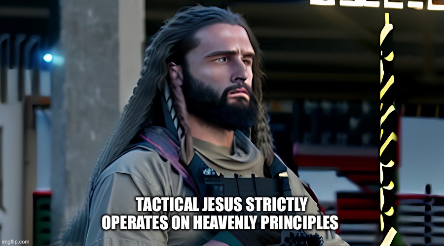Gigachad Tactical Jesus | TACTICAL JESUS STRICTLY OPERATES ON HEAVENLY PRINCIPLES | image tagged in gigachad tactical jesus,jesus christ,jesus says,operator,giga chad,gigachad | made w/ Imgflip meme maker