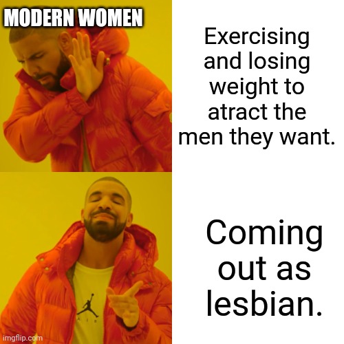 Drake Hotline Bling Meme | MODERN WOMEN; Exercising and losing weight to atract the men they want. Coming out as lesbian. | image tagged in memes,drake hotline bling | made w/ Imgflip meme maker