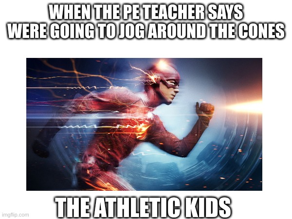 Athletic kids |  WHEN THE PE TEACHER SAYS WERE GOING TO JOG AROUND THE CONES; THE ATHLETIC KIDS | made w/ Imgflip meme maker