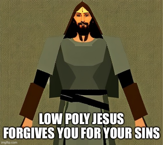 Low poly Jesus | LOW POLY JESUS FORGIVES YOU FOR YOUR SINS | image tagged in low poly jesus,jesus christ,jesus,video games | made w/ Imgflip meme maker