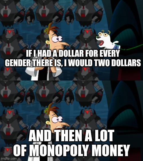 credit to my friend | IF I HAD A DOLLAR FOR EVERY GENDER THERE IS, I WOULD TWO DOLLARS; AND THEN A LOT OF MONOPOLY MONEY | image tagged in if i had a nickel for everytime | made w/ Imgflip meme maker