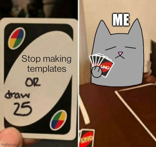 As you can see, same text as the original, link in comments | ME; Stop making templates | image tagged in uno draw 25 but larry | made w/ Imgflip meme maker