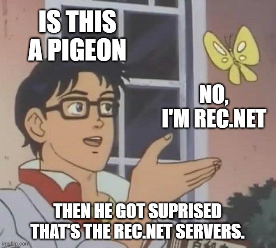 rec.net | IS THIS A PIGEON; NO, I'M REC.NET; THEN HE GOT SUPRISED THAT'S THE REC.NET SERVERS. | image tagged in memes,is this a pigeon | made w/ Imgflip meme maker
