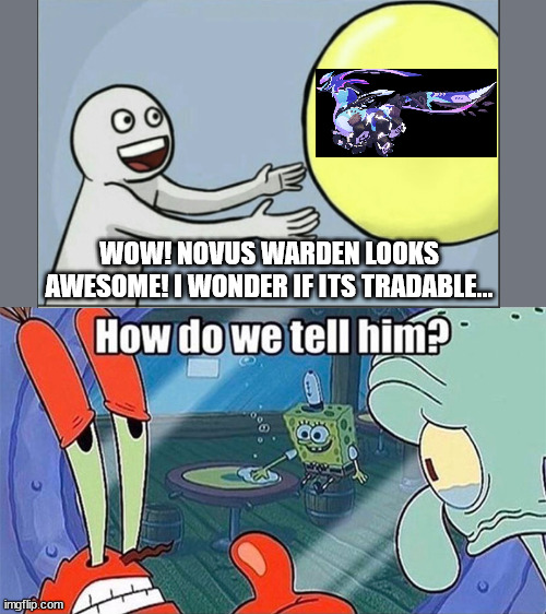 How do we tell him | WOW! NOVUS WARDEN LOOKS AWESOME! I WONDER IF ITS TRADABLE... | image tagged in how do we tell him | made w/ Imgflip meme maker