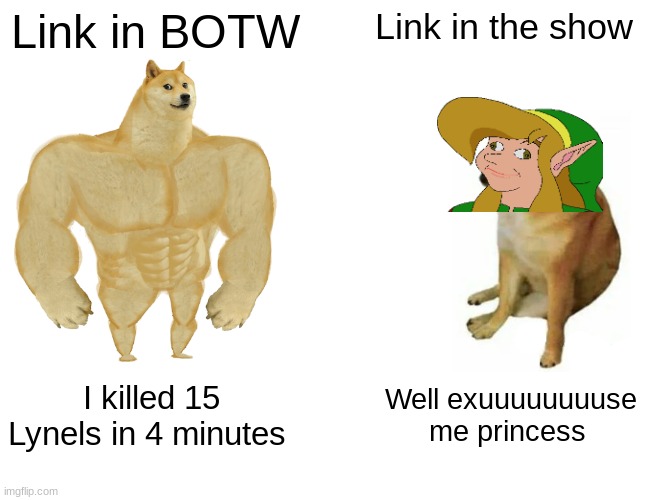 Buff Doge vs. Cheems | Link in BOTW; Link in the show; I killed 15 Lynels in 4 minutes; Well exuuuuuuuuse me princess | image tagged in memes,buff doge vs cheems | made w/ Imgflip meme maker
