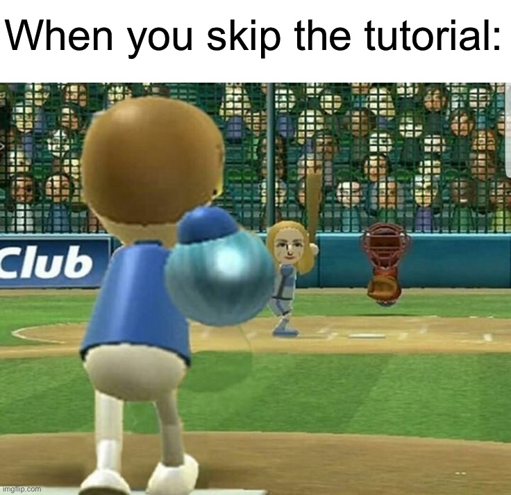 When you skip the tutorial: | image tagged in memes,funny,gaming | made w/ Imgflip meme maker