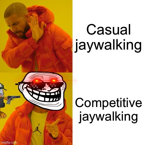 Drake Hotline Bling Meme | Casual jaywalking; Competitive jaywalking | image tagged in memes,drake hotline bling | made w/ Imgflip meme maker