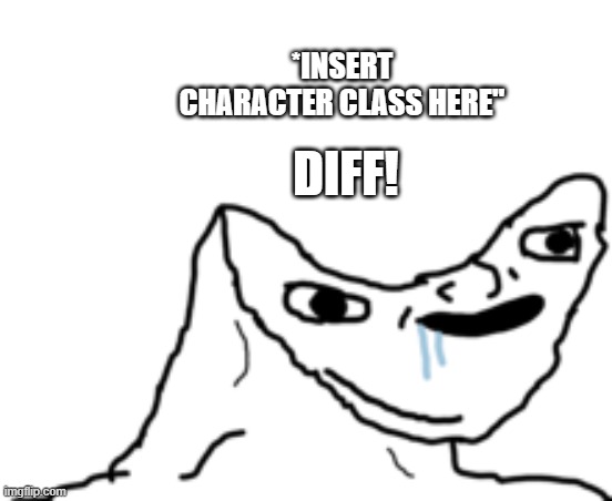 how I see people who say "Diff" in Overwatch chat | *INSERT CHARACTER CLASS HERE"; DIFF! | image tagged in dumb wojak | made w/ Imgflip meme maker