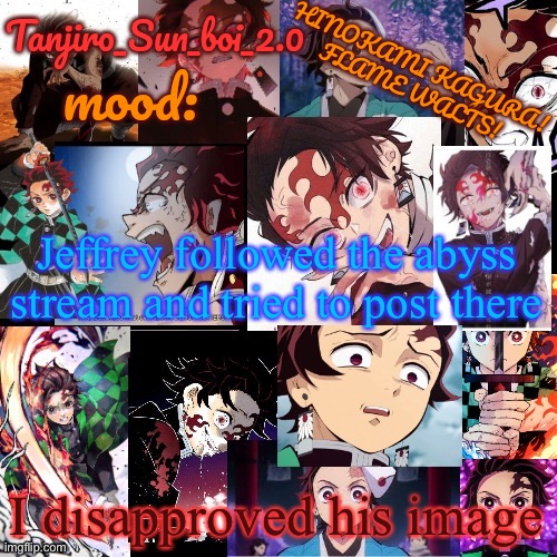 Tanjiro_Sun_boi_2.0's temp ☀ | Jeffrey followed the abyss stream and tried to post there; I disapproved his image | image tagged in tanjiro_sun_boi_2 0's temp | made w/ Imgflip meme maker