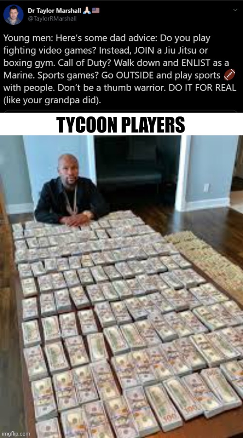 Video game wealth = Real life wealth | TYCOON PLAYERS | image tagged in memes,dank memes,video games,gaming,real life,money | made w/ Imgflip meme maker