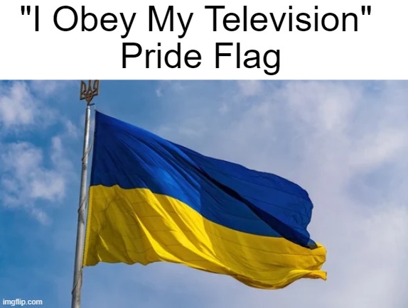 I think for ... <checks notes> ... myself | "I Obey My Television" 
Pride Flag | made w/ Imgflip meme maker