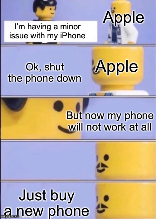 Apple is scamming their customers and ruining their products on purpose for more juicy profit | Apple; I’m having a minor issue with my iPhone; Ok, shut the phone down; Apple; But now my phone will not work at all; Just buy a new phone | image tagged in lego doctor,apple,iphone,apple fraud,lego | made w/ Imgflip meme maker