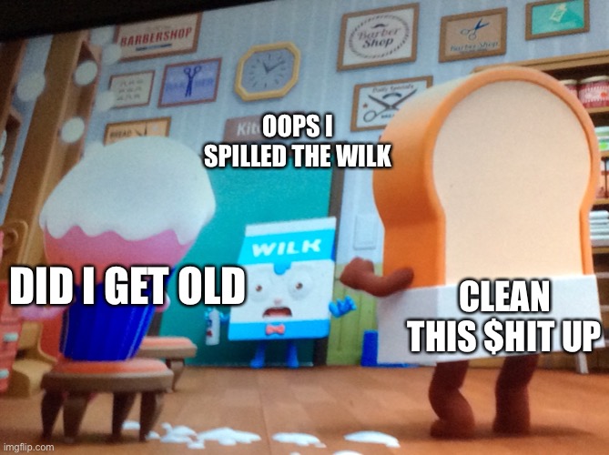 I spilled the silky way | OOPS I SPILLED THE WILK; DID I GET OLD; CLEAN THIS $HIT UP | image tagged in funny memes | made w/ Imgflip meme maker