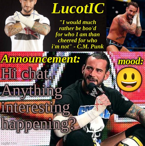 I hope I didn't just walk in on a dead chat | Hi chat. Anything interesting happening? 😃 | image tagged in lucotic's c m punk announcement temp 16 | made w/ Imgflip meme maker