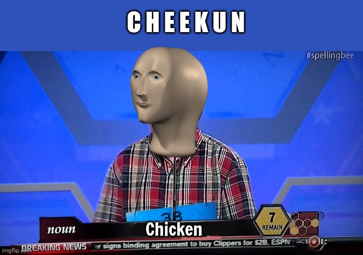 Spilling chump | Chicken C H E E K U N | image tagged in meme man,spelling bee,genius | made w/ Imgflip meme maker