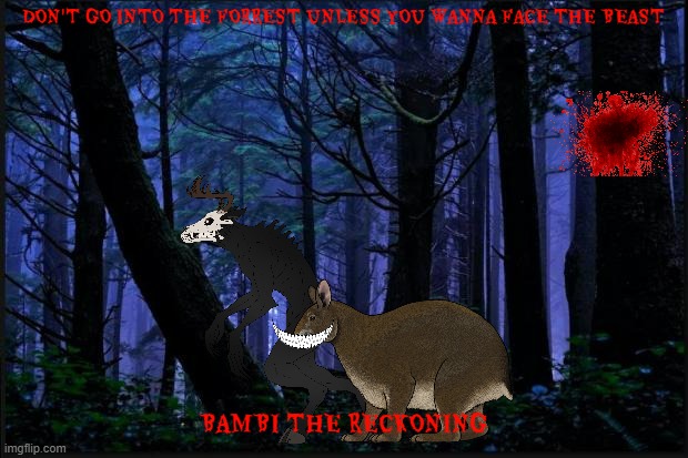 bambi the reckoning concept art 2 | DON'T GO INTO THE FORREST UNLESS YOU WANNA FACE THE BEAST; BAMBI THE RECKONING | image tagged in dark forest,horror movie,bambi,public domain,dark and gritty,edgy | made w/ Imgflip meme maker