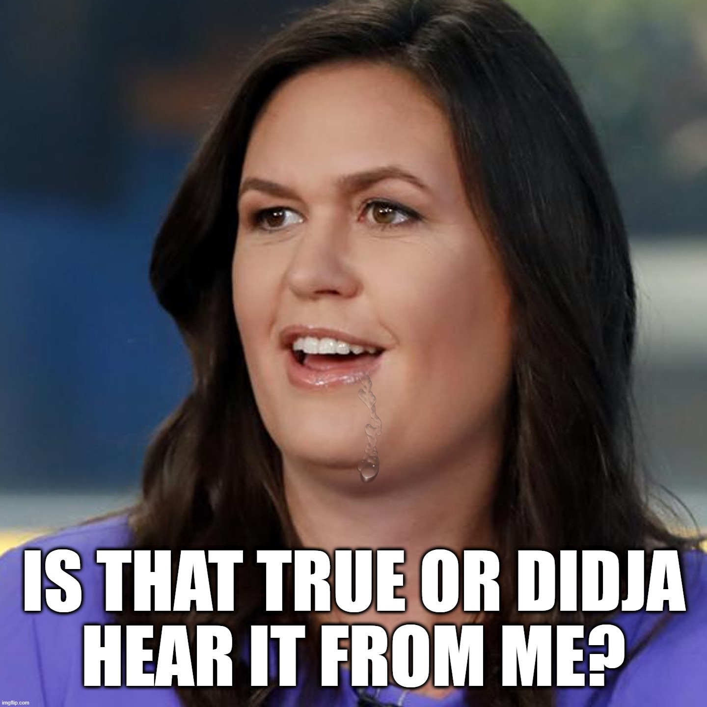 liar... | IS THAT TRUE OR DIDJA
HEAR IT FROM ME? | image tagged in liar,liar liar,liar liar pants on fire,crazy,crazy eyes,crazy bitch | made w/ Imgflip meme maker