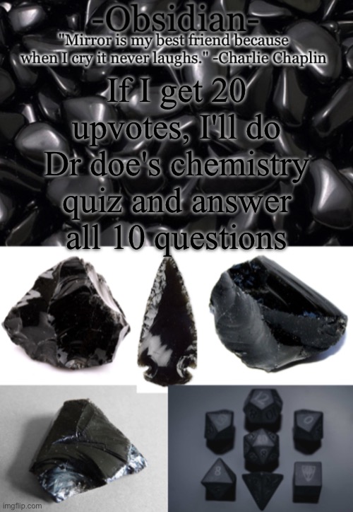 I might regret this | If I get 20 upvotes, I'll do Dr doe's chemistry quiz and answer all 10 questions | image tagged in obsidian | made w/ Imgflip meme maker