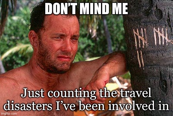 Adventure Traveller | DON’T MIND ME; Just counting the travel disasters I’ve been involved in | image tagged in tom hanks castaway tree,travel,pilot,miracle | made w/ Imgflip meme maker
