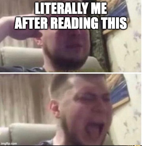 LITERALLY ME AFTER READING THIS | image tagged in crying salute | made w/ Imgflip meme maker