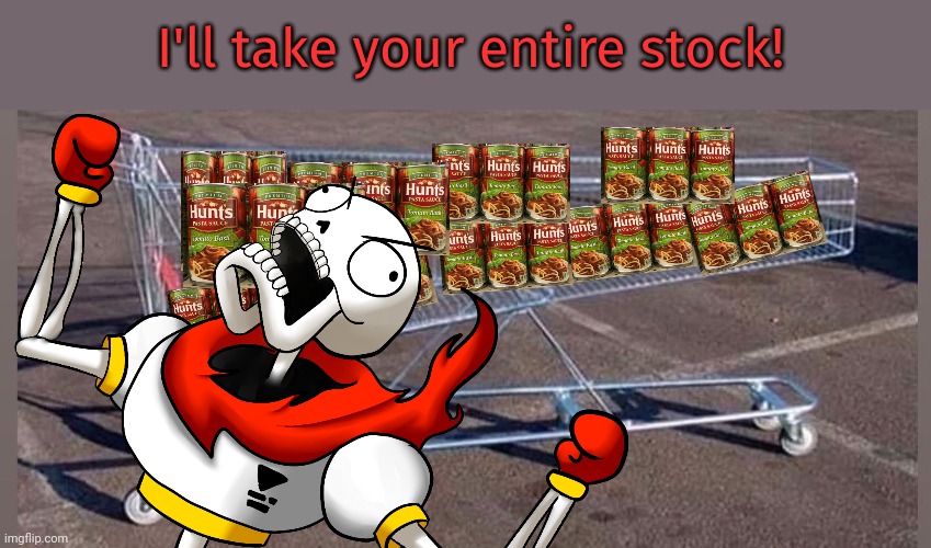 Papyrus goes shopping | I'll take your entire stock! | image tagged in big shopping cart,ill take your entire stock,papyrus,undertale | made w/ Imgflip meme maker
