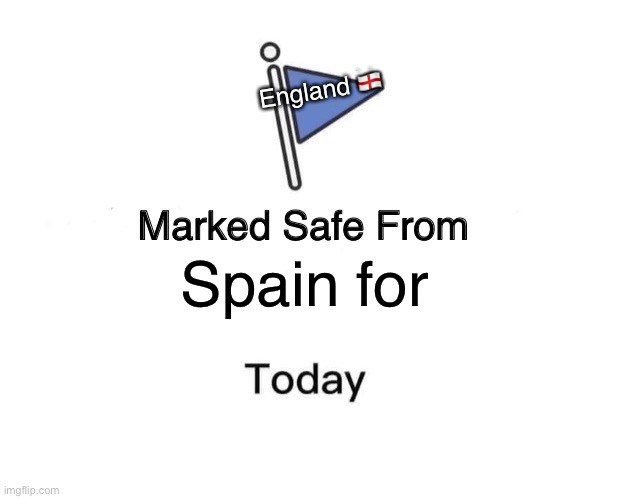 Spain is on the run | England 🏴󠁧󠁢󠁥󠁮󠁧󠁿; Spain for | image tagged in memes,marked safe from | made w/ Imgflip meme maker
