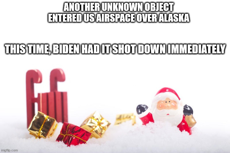 Shoot it Down! | ANOTHER UNKNOWN OBJECT ENTERED US AIRSPACE OVER ALASKA; THIS TIME, BIDEN HAD IT SHOT DOWN IMMEDIATELY | image tagged in joe biden,china,weather balloon | made w/ Imgflip meme maker