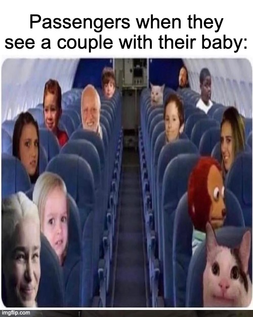This happens every flight... | Passengers when they see a couple with their baby: | image tagged in memes,airplane,baby,funny,so true memes | made w/ Imgflip meme maker