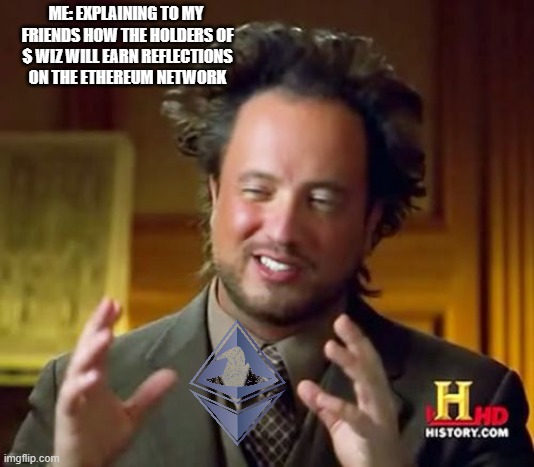 Ancient Aliens | ME: EXPLAINING TO MY 
FRIENDS HOW THE HOLDERS OF
$ WIZ WILL EARN REFLECTIONS
 ON THE ETHEREUM NETWORK | image tagged in memes,ancient aliens | made w/ Imgflip meme maker