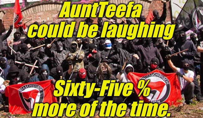 Concerning 2-way streets, AuntTeefa not a fan. | AuntTeefa
could be laughing; Sixty-Five %
more of the time. | image tagged in antifa,blm,lgbtq,liberals,democrats,criminals | made w/ Imgflip meme maker